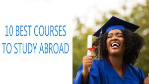 Popular Courses to Study Abroad - Top 10 Best Courses to Study Abroad