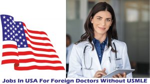Jobs In USA For Foreign Doctors Without USMLE