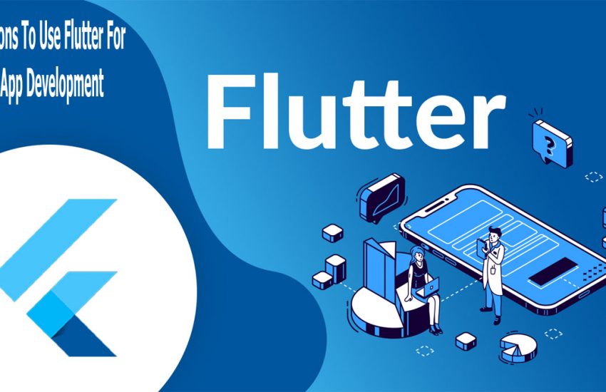 Reasons To Use Flutter For Your App Development