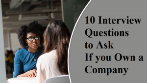 10 Good Interview Questions To Ask if You Own a Company